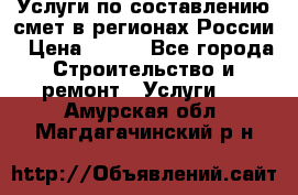 Услуги по составлению смет в регионах России › Цена ­ 500 - Все города Строительство и ремонт » Услуги   . Амурская обл.,Магдагачинский р-н